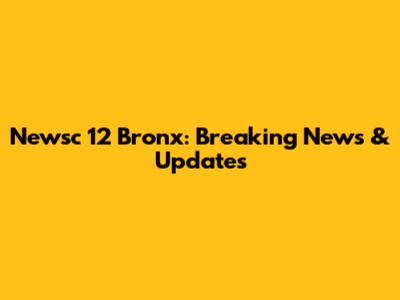 Newsc 12 Bronx: Breaking News & Updates