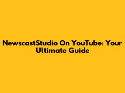 NewscastStudio On YouTube: Your Ultimate Guide