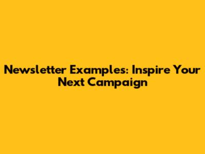 Newsletter Examples: Inspire Your Next Campaign
