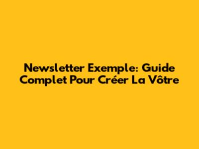 Newsletter Exemple: Guide Complet Pour Créer La Vôtre