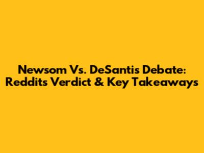 Newsom Vs. DeSantis Debate: Reddit's Verdict & Key Takeaways