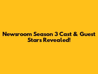 Newsroom Season 3 Cast & Guest Stars Revealed!