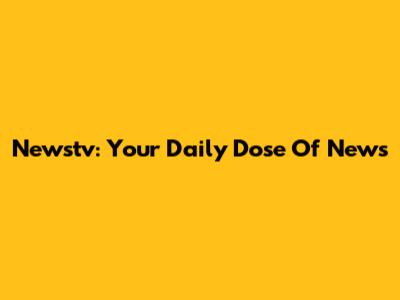 Newstv: Your Daily Dose Of News