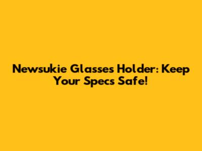 Newsukie Glasses Holder: Keep Your Specs Safe!