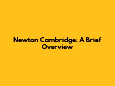 Newton Cambridge: A Brief Overview