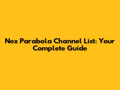 Nex Parabola Channel List: Your Complete Guide