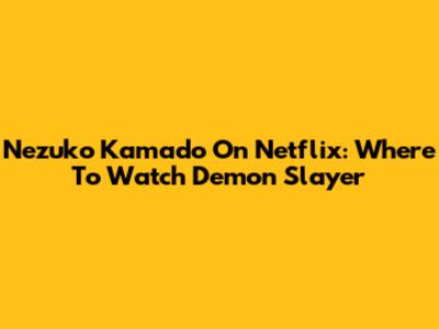 Nezuko Kamado On Netflix: Where To Watch Demon Slayer