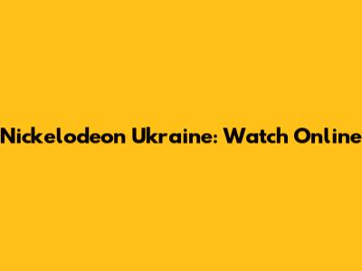 Nickelodeon Ukraine: Watch Online
