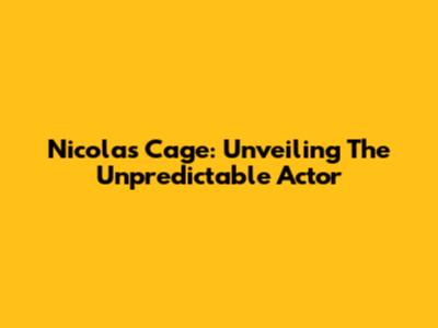 Nicolas Cage: Unveiling The Unpredictable Actor