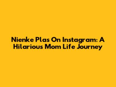 Nienke Plas On Instagram: A Hilarious Mom Life Journey