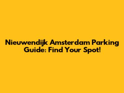 Nieuwendijk Amsterdam Parking Guide: Find Your Spot!