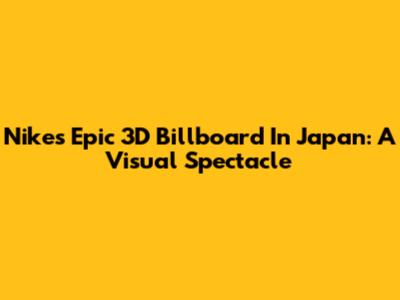 Nike's Epic 3D Billboard In Japan: A Visual Spectacle
