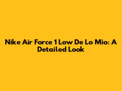 Nike Air Force 1 Low "De Lo Mio": A Detailed Look