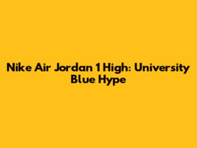 Nike Air Jordan 1 High: University Blue Hype