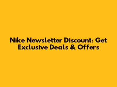Nike Newsletter Discount: Get Exclusive Deals & Offers