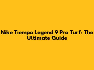 Nike Tiempo Legend 9 Pro Turf: The Ultimate Guide