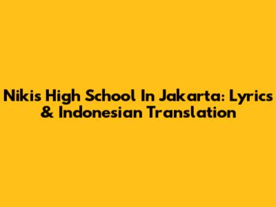Niki's 'High School In Jakarta': Lyrics & Indonesian Translation
