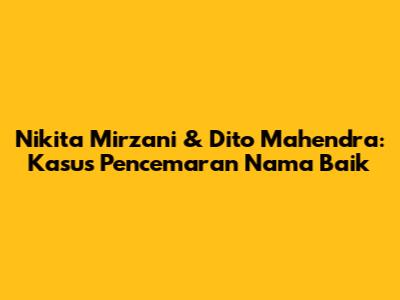 Nikita Mirzani & Dito Mahendra: Kasus Pencemaran Nama Baik