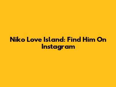 Niko Love Island: Find Him On Instagram