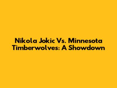 Nikola Jokic Vs. Minnesota Timberwolves: A Showdown