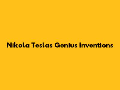 Nikola Tesla's Genius Inventions