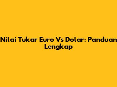 Nilai Tukar Euro Vs Dolar: Panduan Lengkap