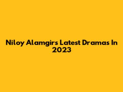 Niloy Alamgir's Latest Dramas In 2023