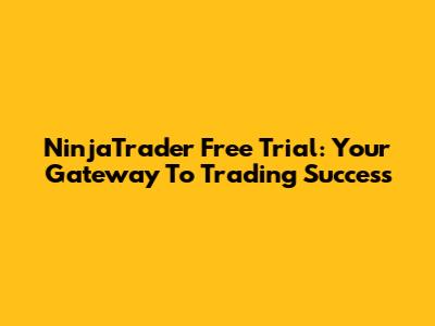 NinjaTrader Free Trial: Your Gateway To Trading Success