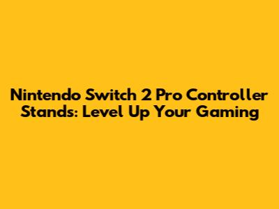 Nintendo Switch 2 Pro Controller Stands: Level Up Your Gaming