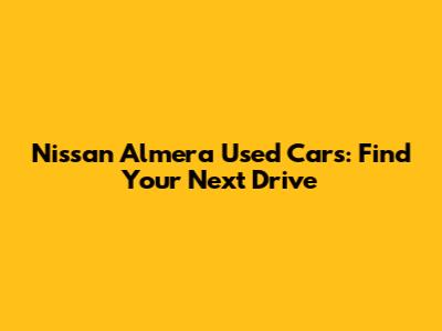 Nissan Almera Used Cars: Find Your Next Drive