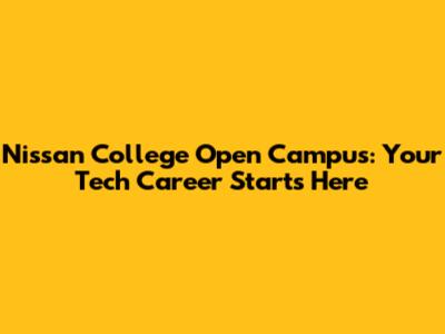 Nissan College Open Campus: Your Tech Career Starts Here