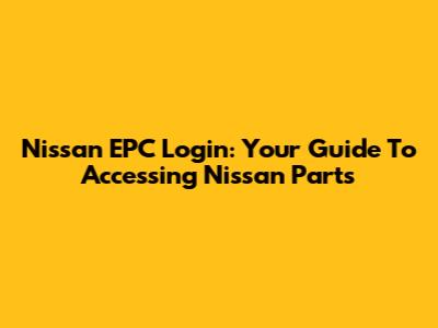 Nissan EPC Login: Your Guide To Accessing Nissan Parts