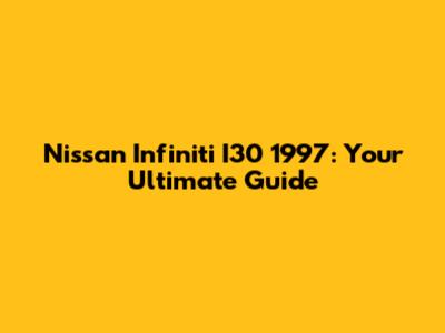 Nissan Infiniti I30 1997: Your Ultimate Guide