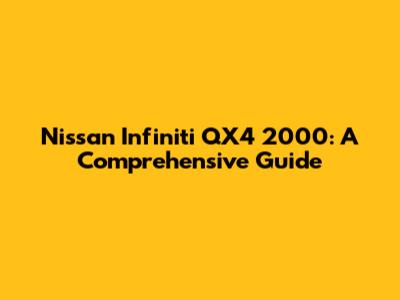Nissan Infiniti QX4 2000: A Comprehensive Guide