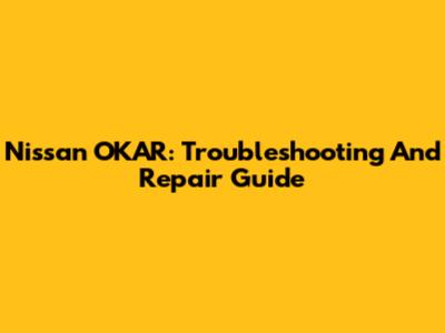 Nissan OKAR: Troubleshooting And Repair Guide