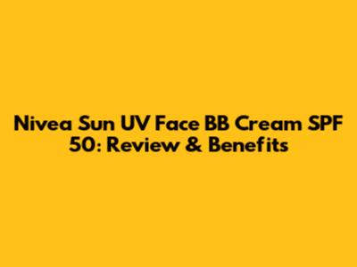 Nivea Sun UV Face BB Cream SPF 50: Review & Benefits