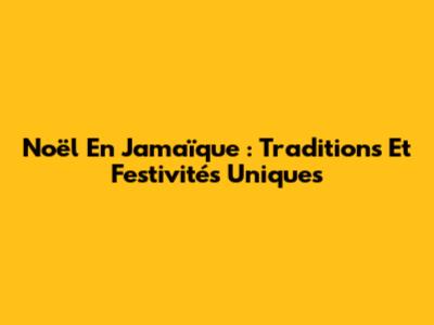 Noël En Jamaïque : Traditions Et Festivités Uniques