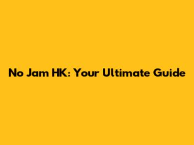 No Jam HK: Your Ultimate Guide