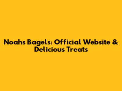 Noah's Bagels: Official Website & Delicious Treats