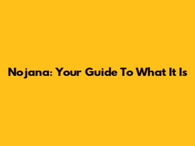 Nojana: Your Guide To What It Is