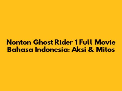 Nonton Ghost Rider 1 Full Movie Bahasa Indonesia: Aksi & Mitos