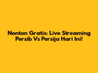 Nonton Gratis: Live Streaming Persib Vs Persija Hari Ini!