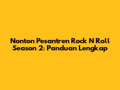 Nonton Pesantren Rock N Roll Season 2: Panduan Lengkap