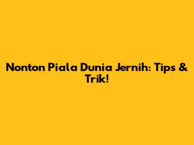 Nonton Piala Dunia Jernih: Tips & Trik!