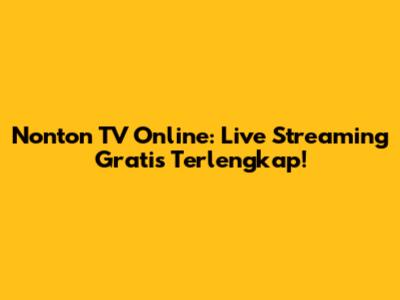 Nonton TV Online: Live Streaming Gratis Terlengkap!