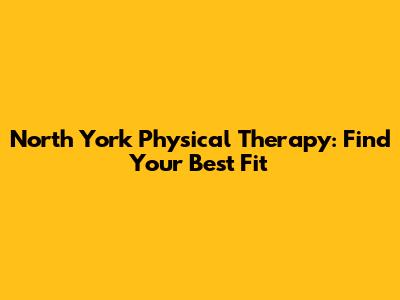North York Physical Therapy: Find Your Best Fit