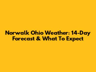 Norwalk Ohio Weather: 14-Day Forecast & What To Expect