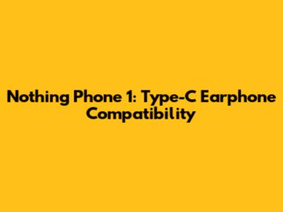 Nothing Phone 1: Type-C Earphone Compatibility