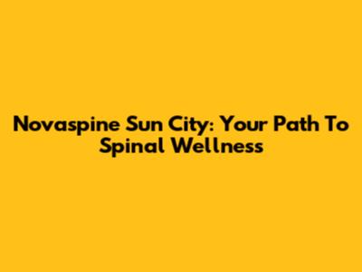 Novaspine Sun City: Your Path To Spinal Wellness