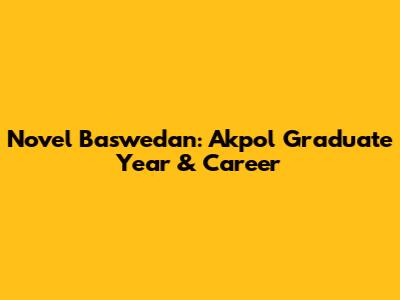 Novel Baswedan: Akpol Graduate Year & Career